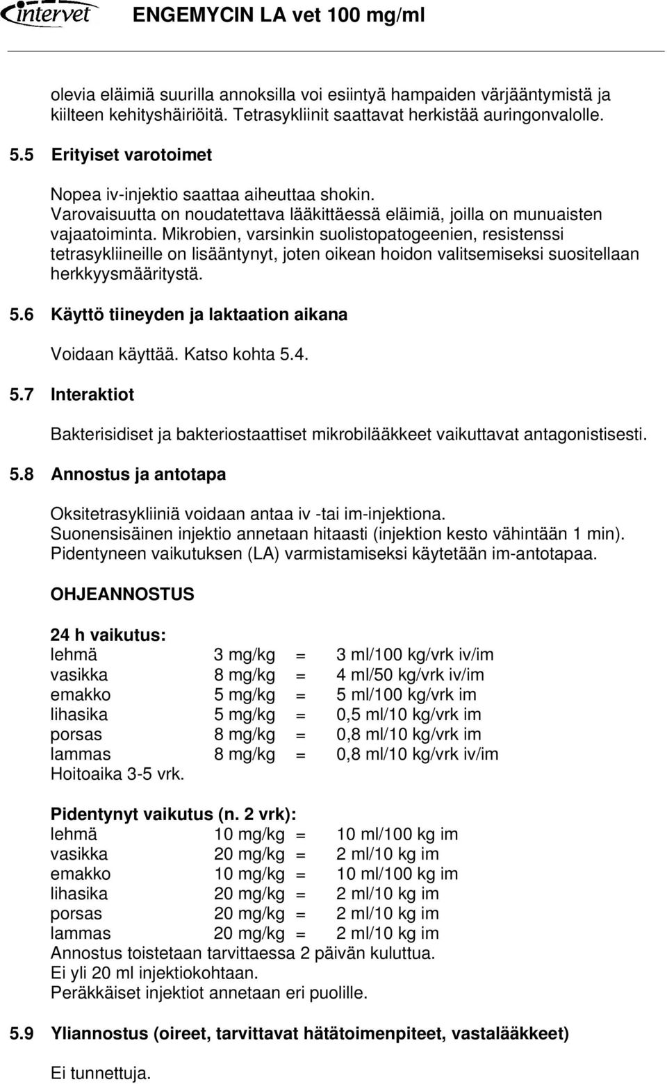 Mikrobien, varsinkin suolistopatogeenien, resistenssi tetrasykliineille on lisääntynyt, joten oikean hoidon valitsemiseksi suositellaan herkkyysmääritystä. 5.