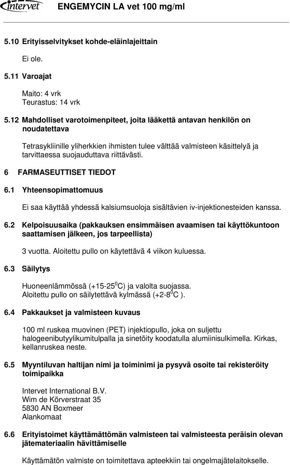 6 FARMASEUTTISET TIEDOT 6.1 Yhteensopimattomuus Ei saa käyttää yhdessä kalsiumsuoloja sisältävien iv-injektionesteiden kanssa. 6.2 Kelpoisuusaika (pakkauksen ensimmäisen avaamisen tai käyttökuntoon saattamisen jälkeen, jos tarpeellista) 3 vuotta.