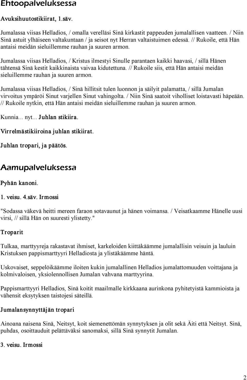 Jumalassa viisas Helladios, / Kristus ilmestyi Sinulle parantaen kaikki haavasi, / sillä Hänen tähtensä Sinä kestit kaikkinaista vaivaa kidutettuna.