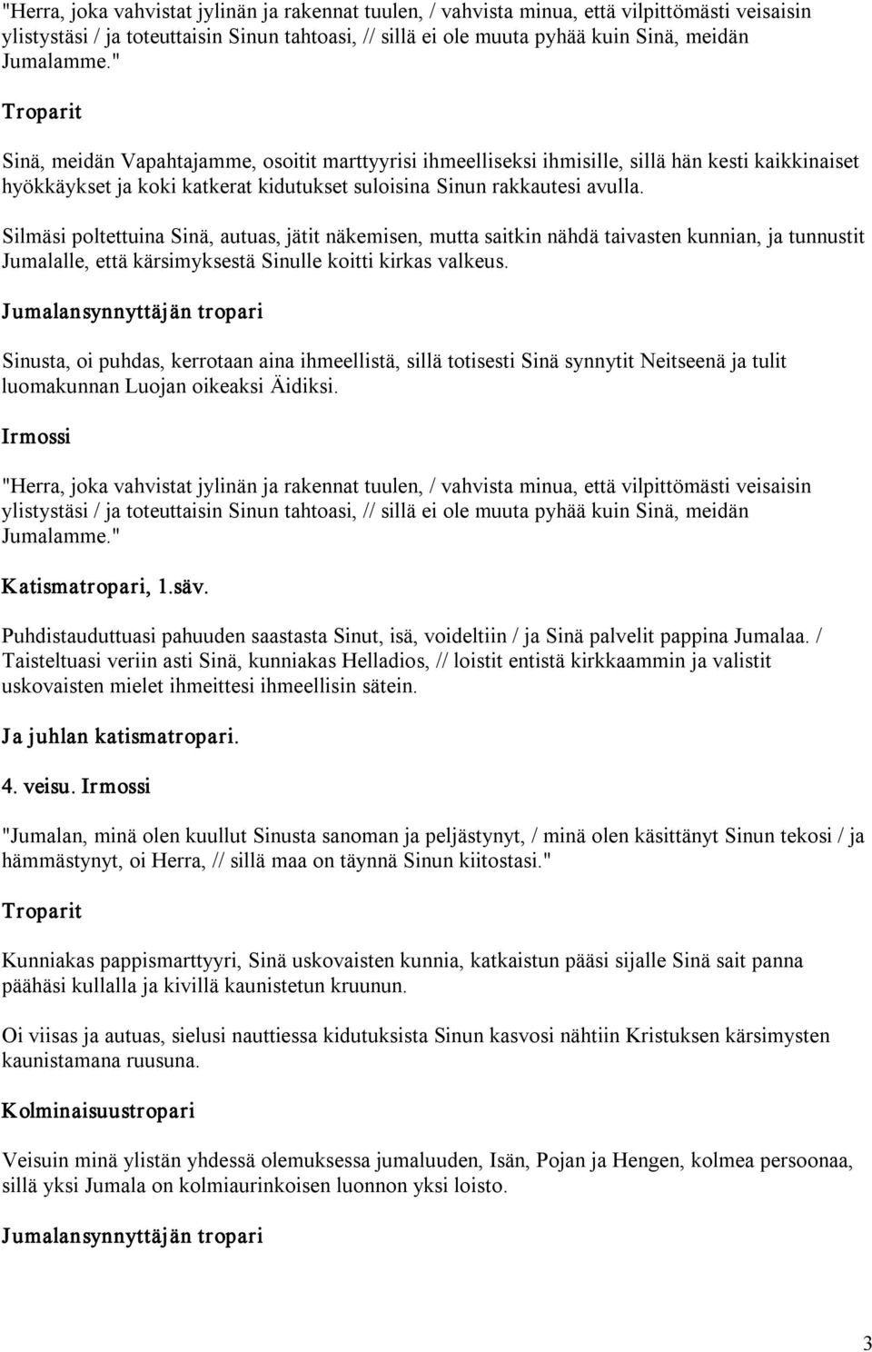 Silmäsi poltettuina Sinä, autuas, jätit näkemisen, mutta saitkin nähdä taivasten kunnian, ja tunnustit Jumalalle, että kärsimyksestä Sinulle koitti kirkas valkeus.