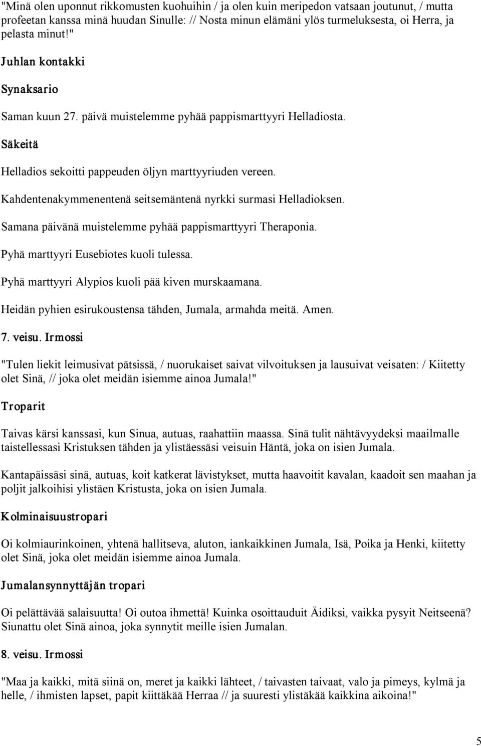 Kahdentenakymmenentenä seitsemäntenä nyrkki surmasi Helladioksen. Samana päivänä muistelemme pyhää pappismarttyyri Theraponia. Pyhä marttyyri Eusebiotes kuoli tulessa.