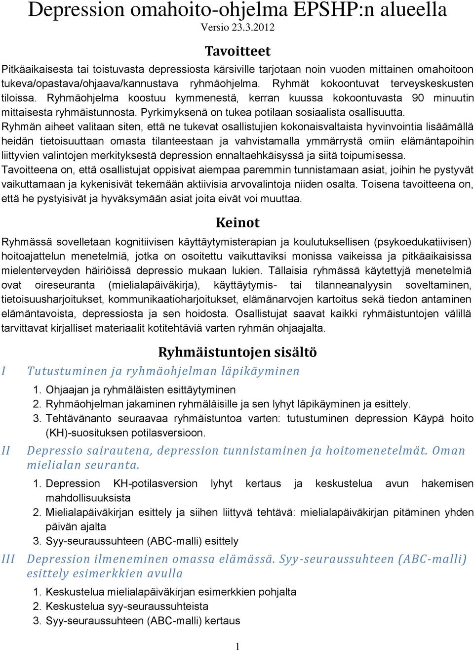 Ryhmät kokoontuvat terveyskeskusten tiloissa. Ryhmäohjelma koostuu kymmenestä, kerran kuussa kokoontuvasta 90 minuutin mittaisesta ryhmäistunnosta.