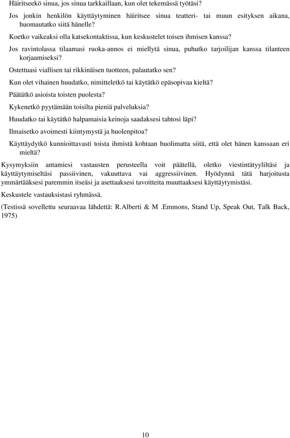 Ostettuasi viallisen tai rikkinäisen tuotteen, palautatko sen? Kun olet vihainen huudatko, nimitteletkö tai käytätkö epäsopivaa kieltä? Päätätkö asioista toisten puolesta?