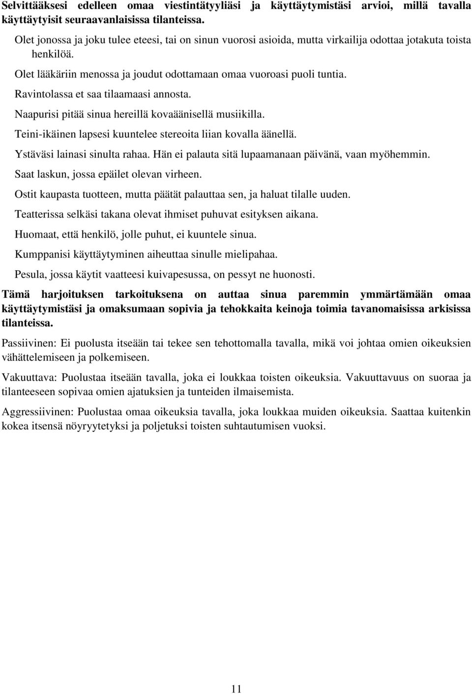 Ravintolassa et saa tilaamaasi annosta. Naapurisi pitää sinua hereillä kovaäänisellä musiikilla. Teini-ikäinen lapsesi kuuntelee stereoita liian kovalla äänellä. Ystäväsi lainasi sinulta rahaa.