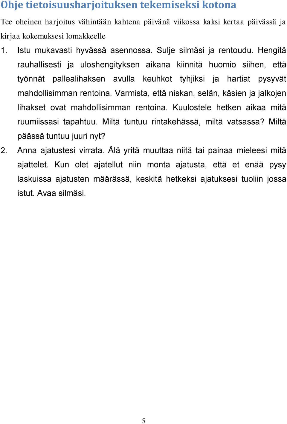 Varmista, että niskan, selän, käsien ja jalkojen lihakset ovat mahdollisimman rentoina. Kuulostele hetken aikaa mitä ruumiissasi tapahtuu. Miltä tuntuu rintakehässä, miltä vatsassa?