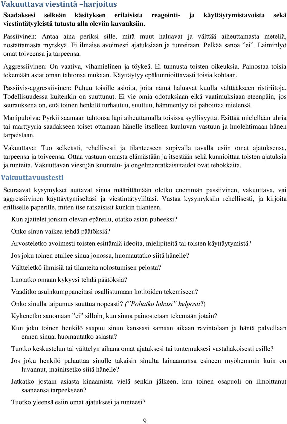 Laiminlyö omat toiveensa ja tarpeensa. Aggressiivinen: On vaativa, vihamielinen ja töykeä. Ei tunnusta toisten oikeuksia. Painostaa toisia tekemään asiat oman tahtonsa mukaan.