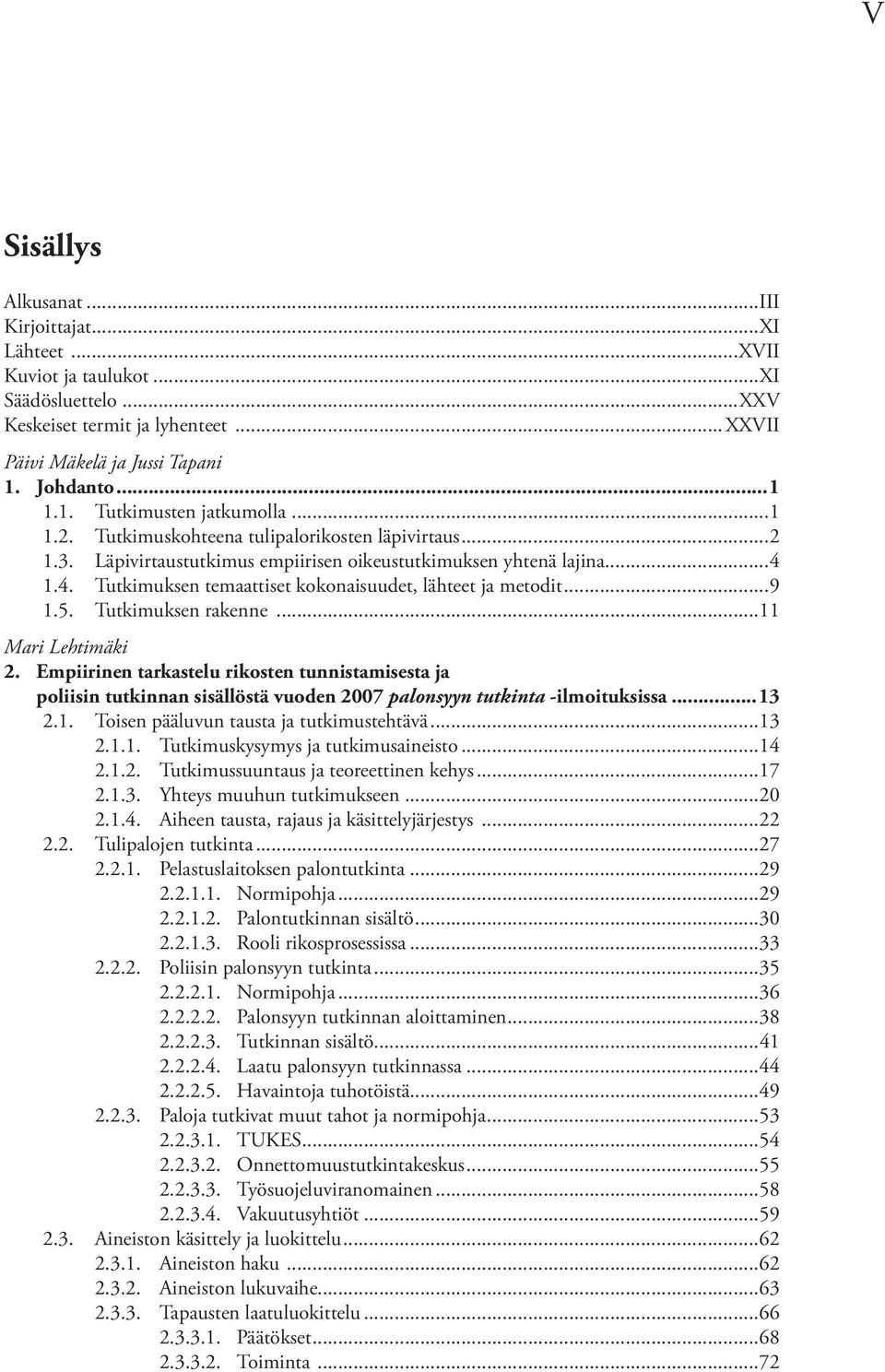 5. Tutkimuksen rakenne...11 Mari Lehtimäki 2. Empiirinen tarkastelu rikosten tunnistamisesta ja poliisin tutkinnan sisällöstä vuoden 2007 palonsyyn tutkinta -ilmoituksissa...13 2.1. Toisen pääluvun tausta ja tutkimustehtävä.