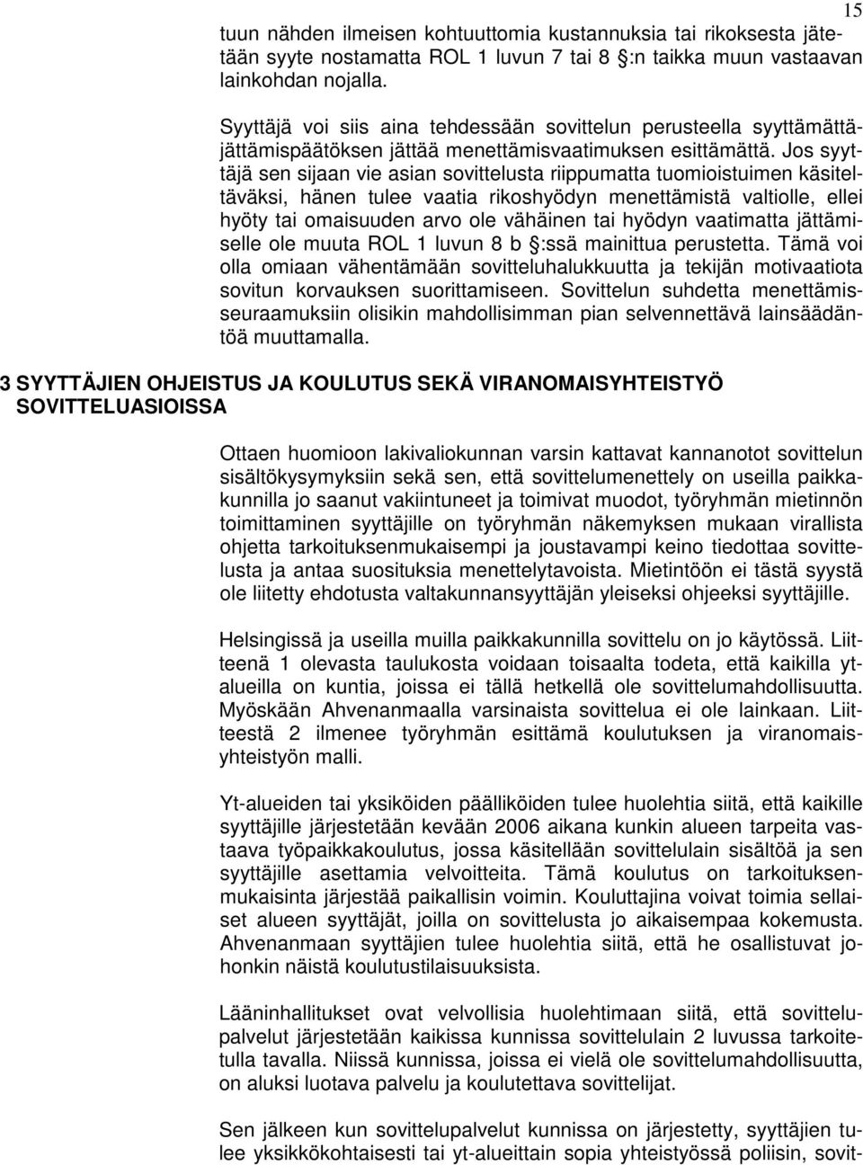 Jos syyttäjä sen sijaan vie asian sovittelusta riippumatta tuomioistuimen käsiteltäväksi, hänen tulee vaatia rikoshyödyn menettämistä valtiolle, ellei hyöty tai omaisuuden arvo ole vähäinen tai