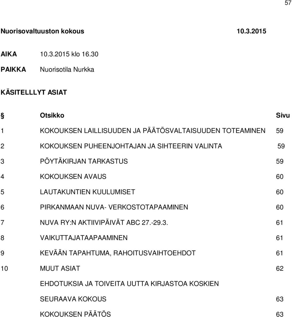 PUHEENJOHTAJAN JA SIHTEERIN VALINTA 59 3 PÖYTÄKIRJAN TARKASTUS 59 4 KOKOUKSEN AVAUS 60 5 LAUTAKUNTIEN KUULUMISET 60 6 PIRKANMAAN NUVA-