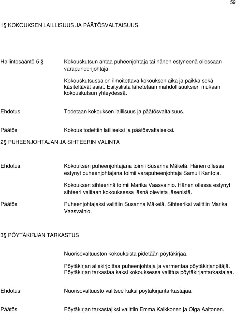 Todetaan kokouksen laillisuus ja päätösvaltaisuus. Kokous todettiin lailliseksi ja päätösvaltaiseksi. 2 PUHEENJOHTAJAN JA SIHTEERIN VALINTA Kokouksen puheenjohtajana toimii Susanna Mäkelä.