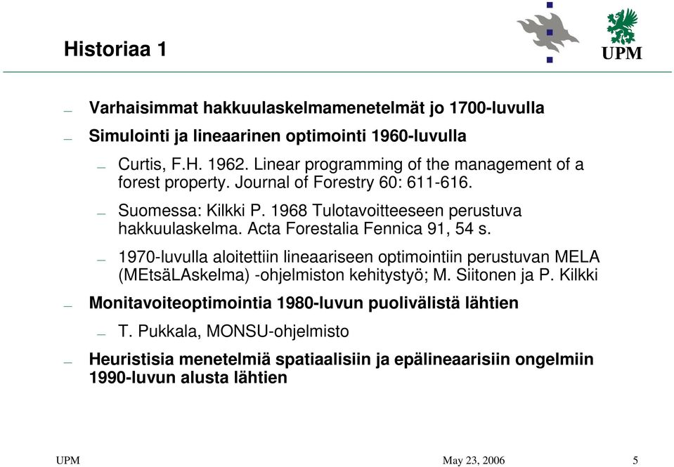 Acta Forestalia Fennica 91, 54 s. 1970-luvulla aloitettiin lineaariseen optimointiin perustuvan MELA (MEtsäLAskelma) -ohjelmiston kehitystyö; M. Siitonen ja P.