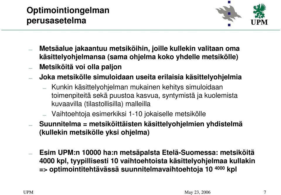 kuvaavilla (tilastollisilla) malleilla Vaihtoehtoja esimerkiksi 1-10 jokaiselle metsikölle Suunnitelma = metsiköittäisten käsittelyohjelmien yhdistelmä (kullekin metsikölle yksi