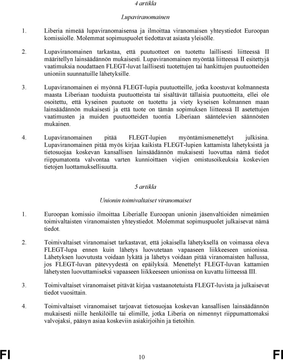 Lupaviranomainen myöntää liitteessä II esitettyjä vaatimuksia noudattaen FLEGT-luvat laillisesti tuotettujen tai hankittujen puutuotteiden unioniin suunnatuille lähetyksille. 3.