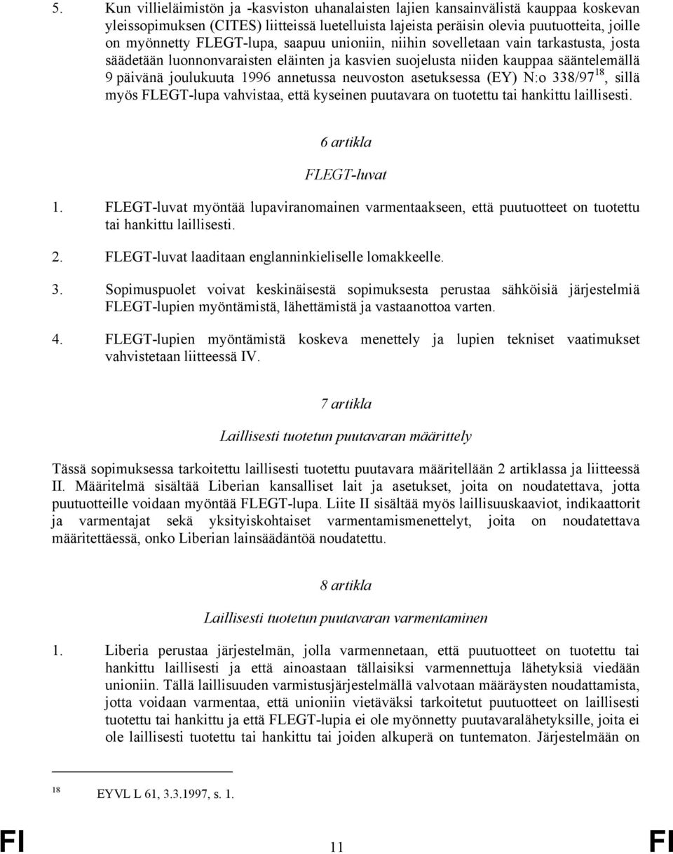 neuvoston asetuksessa (EY) N:o 338/97 18, sillä myös FLEGT-lupa vahvistaa, että kyseinen puutavara on tuotettu tai hankittu laillisesti. 6 artikla FLEGT-luvat 1.