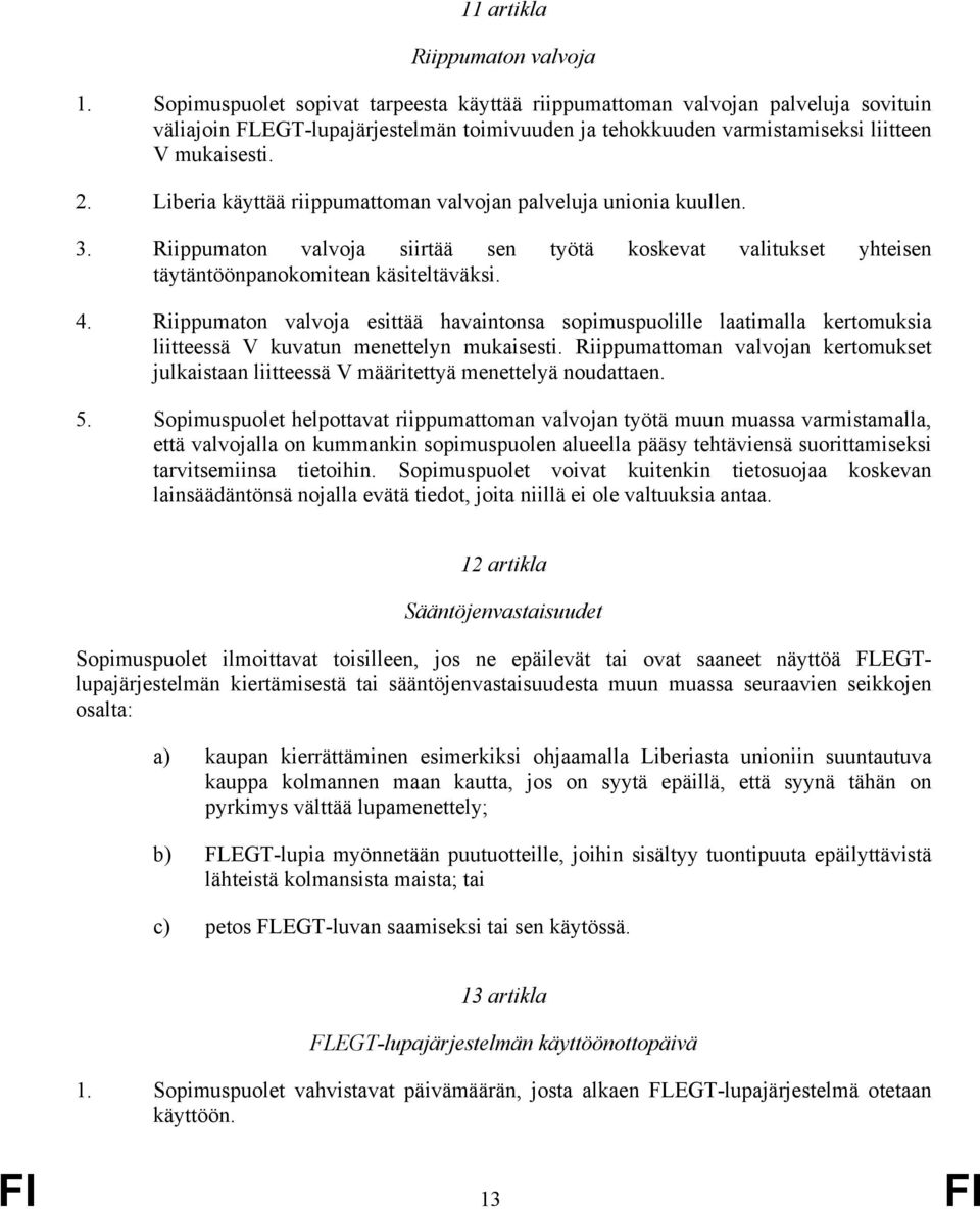 Liberia käyttää riippumattoman valvojan palveluja unionia kuullen. 3. Riippumaton valvoja siirtää sen työtä koskevat valitukset yhteisen täytäntöönpanokomitean käsiteltäväksi. 4.