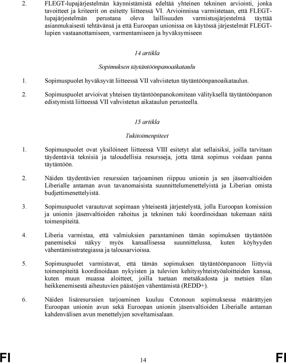 FLEGTlupien vastaanottamiseen, varmentamiseen ja hyväksymiseen 14 artikla Sopimuksen täytäntöönpanoaikataulu 1. Sopimuspuolet hyväksyvät liitteessä VII vahvistetun täytäntöönpanoaikataulun. 2.