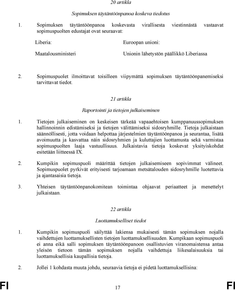 2. Sopimuspuolet ilmoittavat toisilleen viipymättä sopimuksen täytäntöönpanemiseksi tarvittavat tiedot. 21 artikla Raportointi ja tietojen julkaiseminen 1.