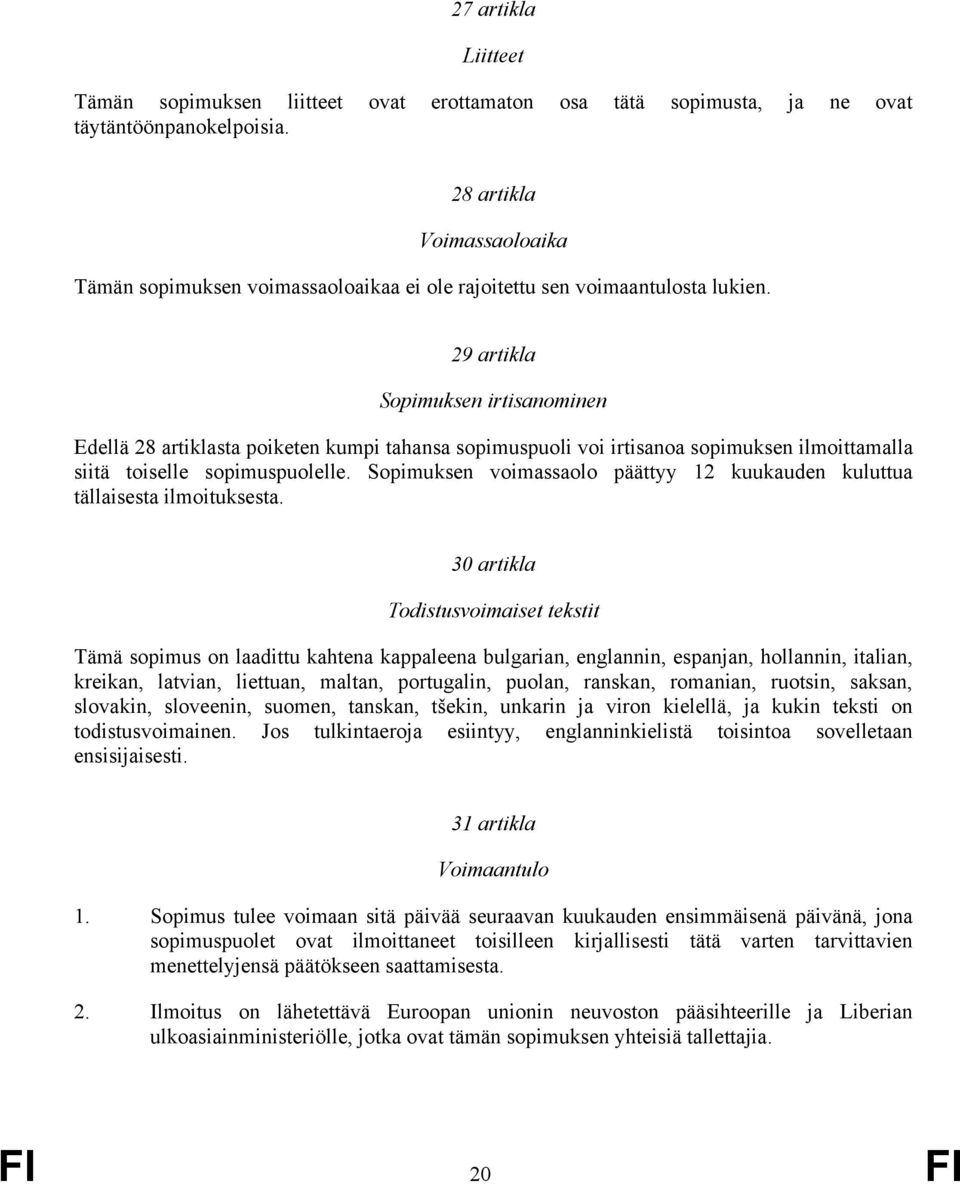 29 artikla Sopimuksen irtisanominen Edellä 28 artiklasta poiketen kumpi tahansa sopimuspuoli voi irtisanoa sopimuksen ilmoittamalla siitä toiselle sopimuspuolelle.