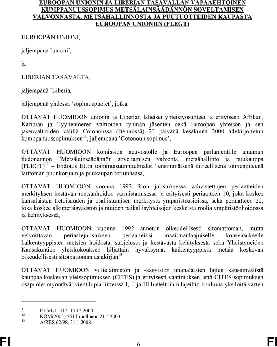 Karibian ja Tyynenmeren valtioiden ryhmän jäsenten sekä Euroopan yhteisön ja sen jäsenvaltioiden välillä Cotonoussa (Beninissä) 23 päivänä kesäkuuta 2000 allekirjoitetun kumppanuussopimuksen 11,