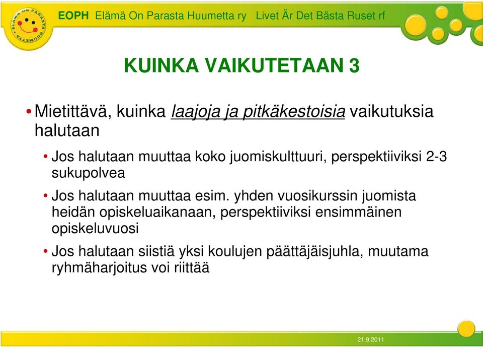 esim. yhden vuosikurssin juomista heidän opiskeluaikanaan, perspektiiviksi ensimmäinen