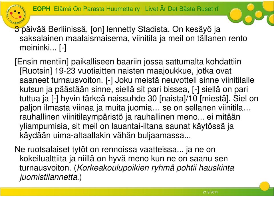 [-] Joku meistä neuvotteli sinne viinitilalle kutsun ja päästään sinne, siellä sit pari bissea, [-] siellä on pari tuttua ja [-] hyvin tärkeä naissuhde 30 [naista]/10 [miestä].