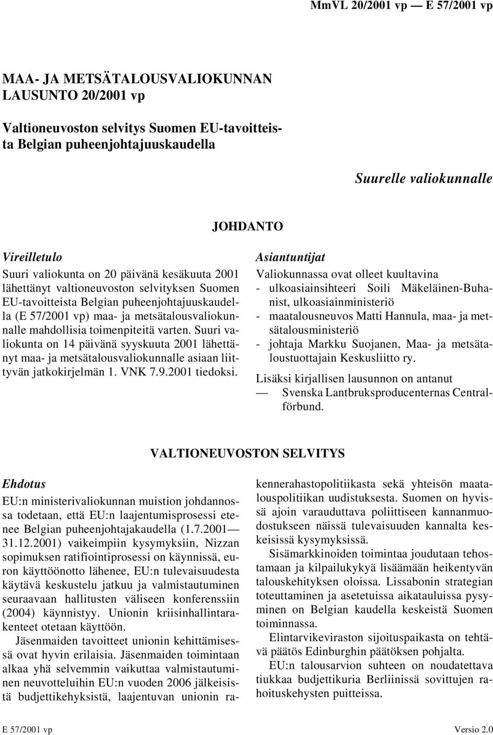 Suuri valiokunta on 14 päivänä syyskuuta 2001 lähettänyt maa- ja metsätalousvaliokunnalle asiaan liittyvän jatkokirjelmän 1. VNK 7.9.2001 tiedoksi.