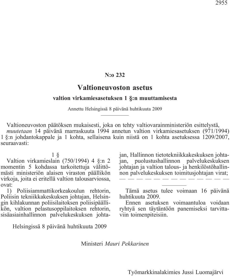 1209/2007, seuraavasti: 1 Valtion virkamieslain (750/1994) 4 :n 2 momentin 5 kohdassa tarkoitettuja välittömästi ministeriön alaisen viraston päällikön virkoja, joita ei eritellä valtion