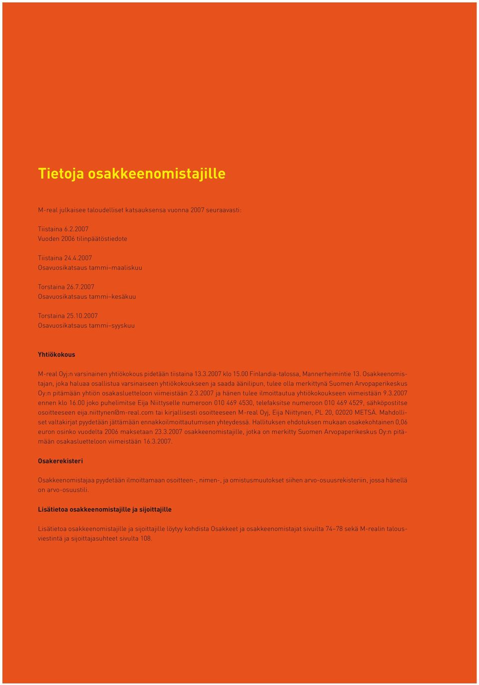 2007 Osavuosikatsaus tammi syyskuu Yhtiökokous M-real Oyj:n varsinainen yhtiökokous pidetään tiistaina 13.3.2007 klo 15.00 Finlandia-talossa, Mannerheimintie 13.