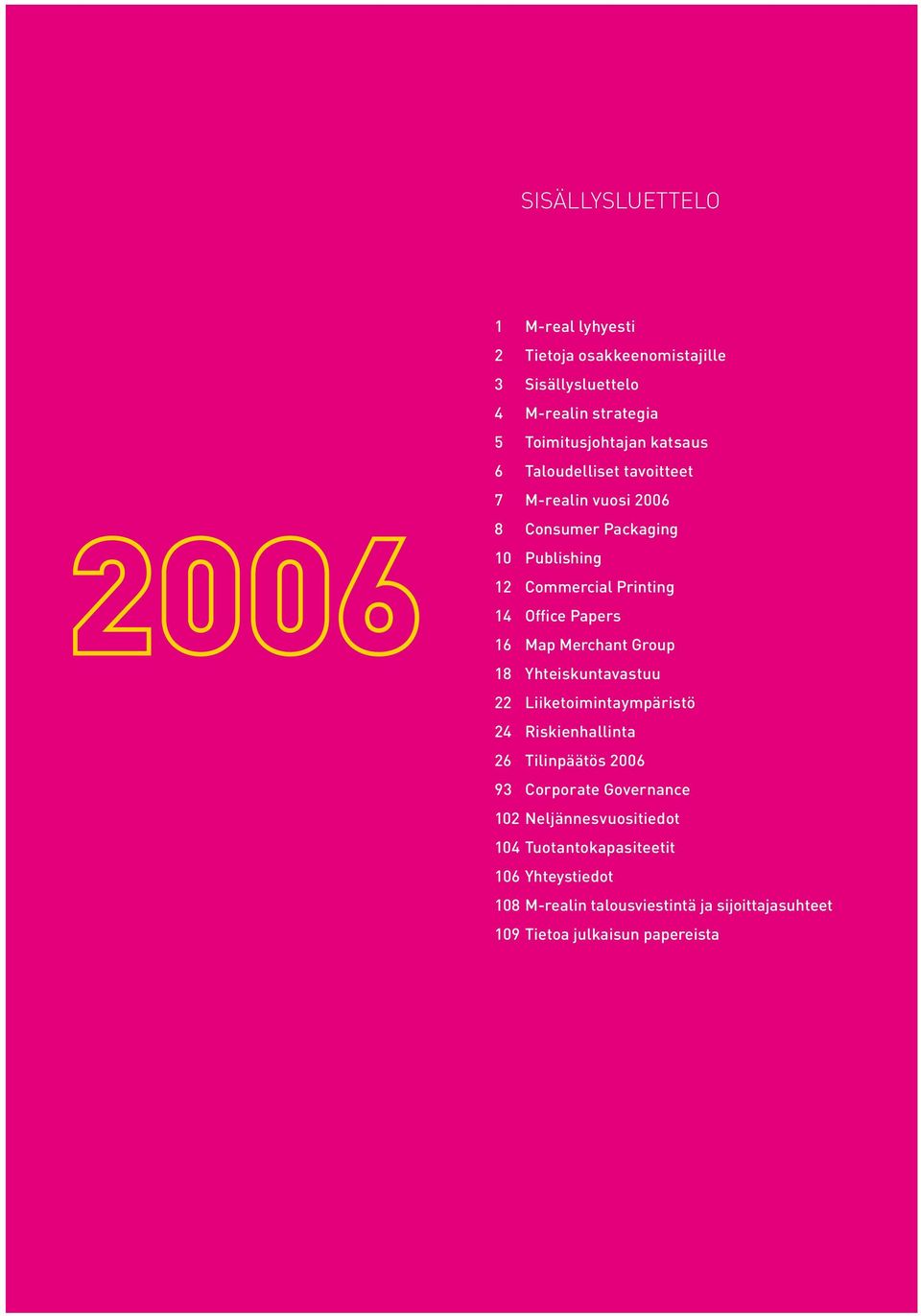 Merchant Group 18 Yhteiskuntavastuu 22 Liiketoimintaympäristö 24 Riskienhallinta 26 Tilinpäätös 2006 93 Corporate Governance 102