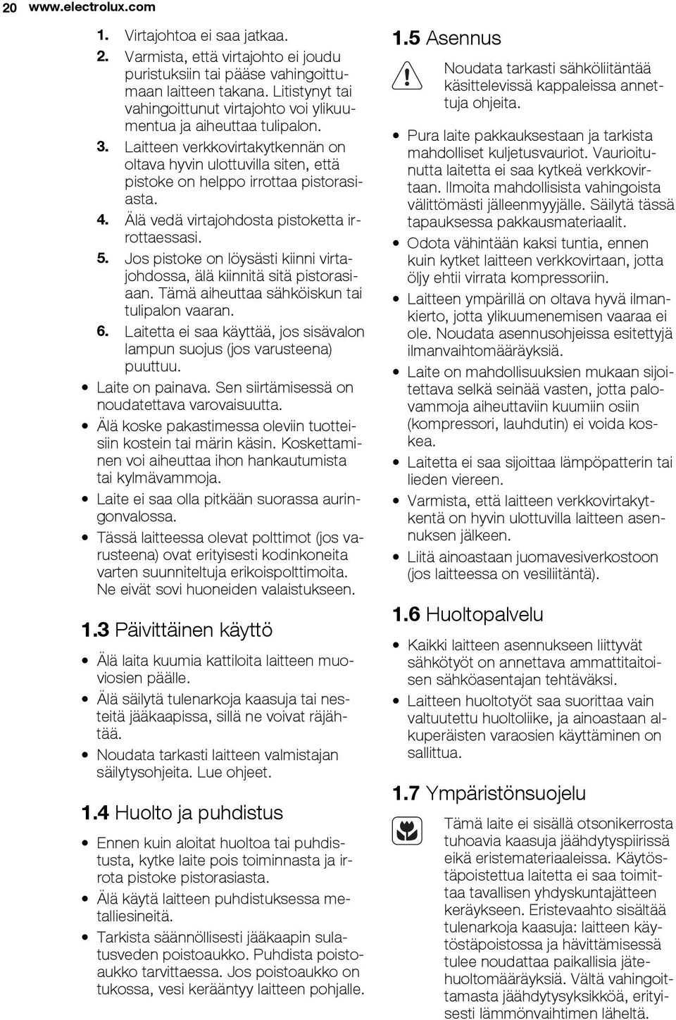 Älä vedä virtajohdosta pistoketta irrottaessasi. 5. Jos pistoke on löysästi kiinni virtajohdossa, älä kiinnitä sitä pistorasiaan. Tämä aiheuttaa sähköiskun tai tulipalon vaaran. 6.