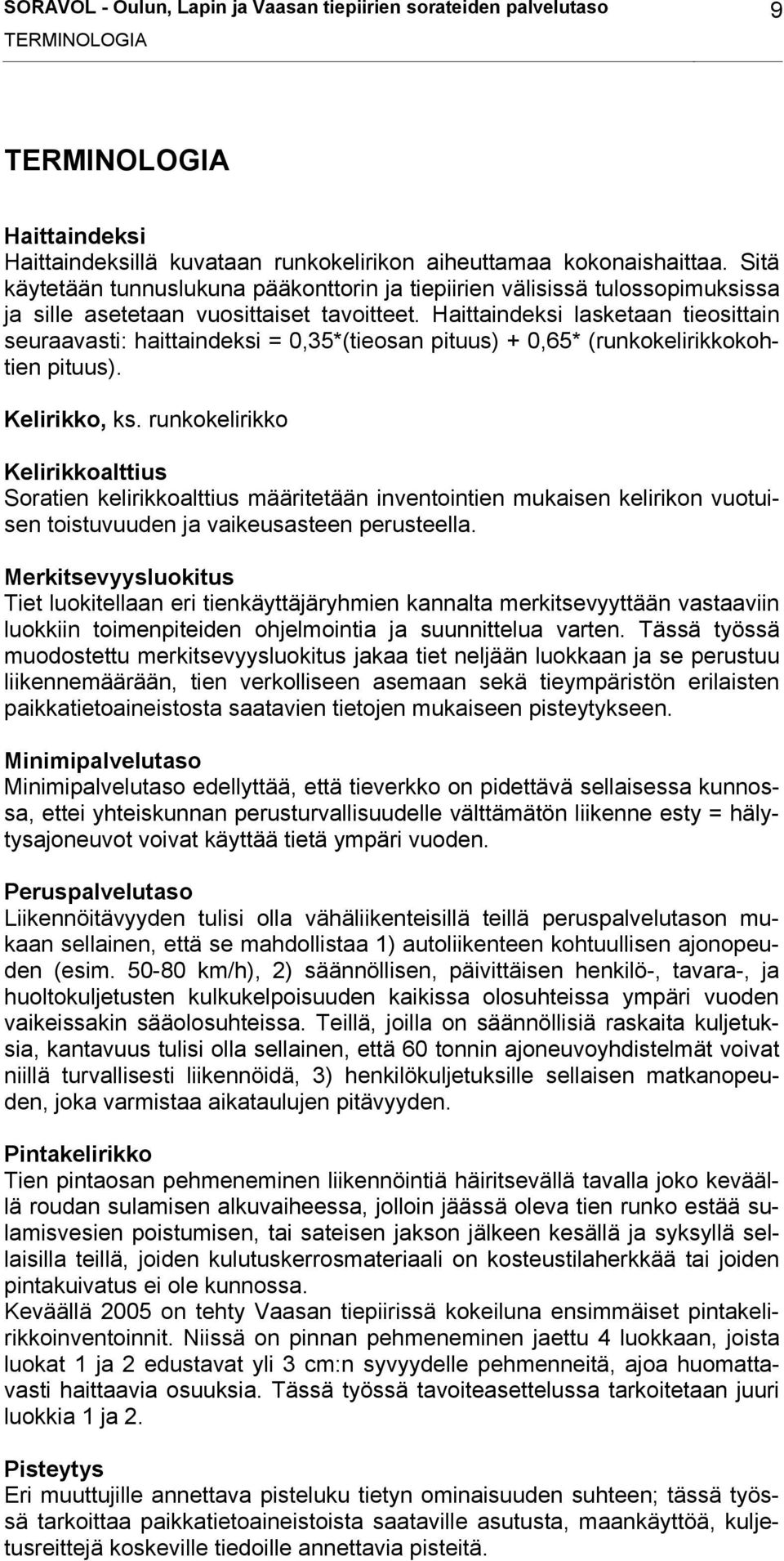 Haittaindeksi lasketaan tieosittain seuraavasti: haittaindeksi = 0,35*(tieosan pituus) + 0,65* (runkokelirikkokohtien pituus). Kelirikko, ks.