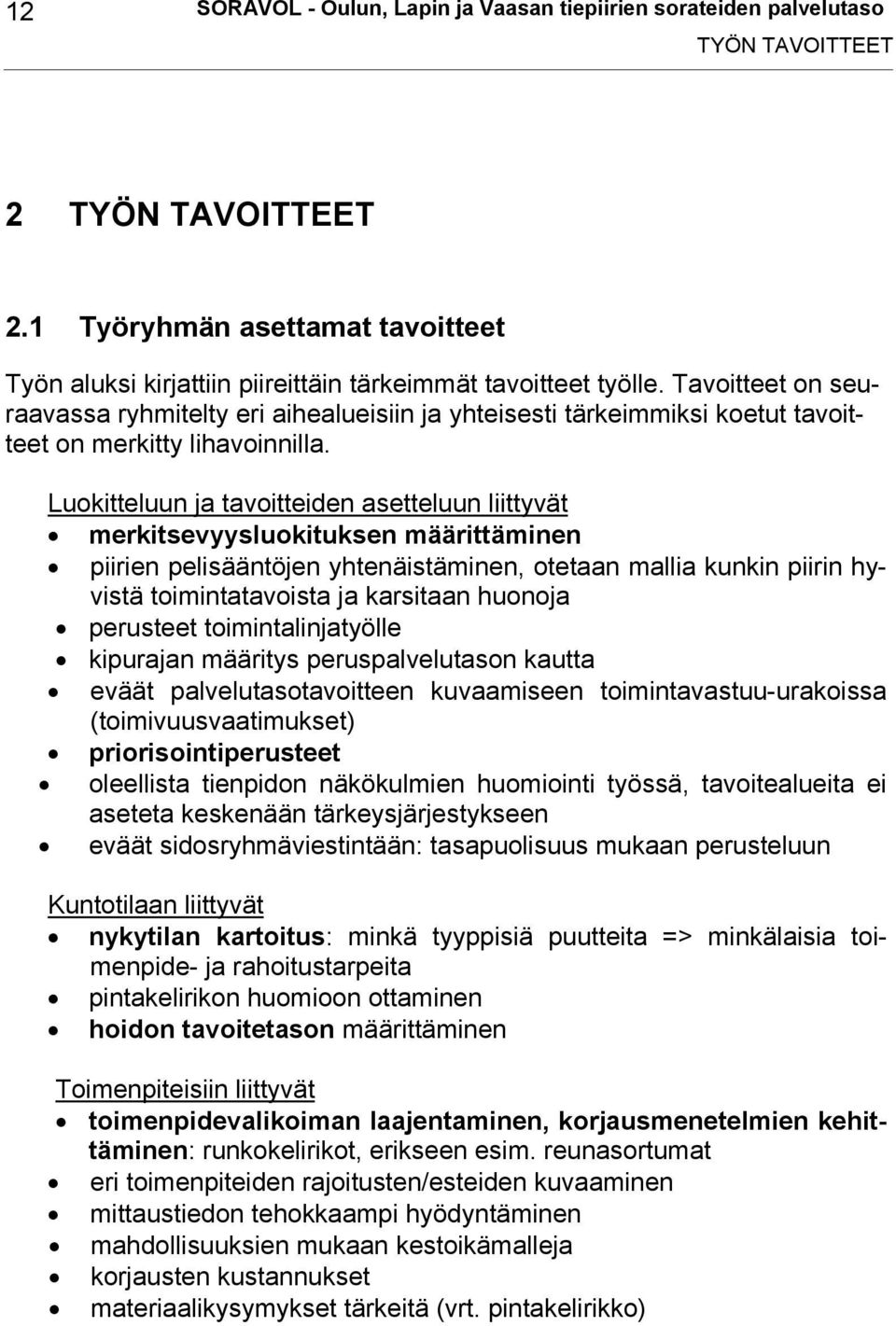 Tavoitteet on seuraavassa ryhmitelty eri aihealueisiin ja yhteisesti tärkeimmiksi koetut tavoitteet on merkitty lihavoinnilla.