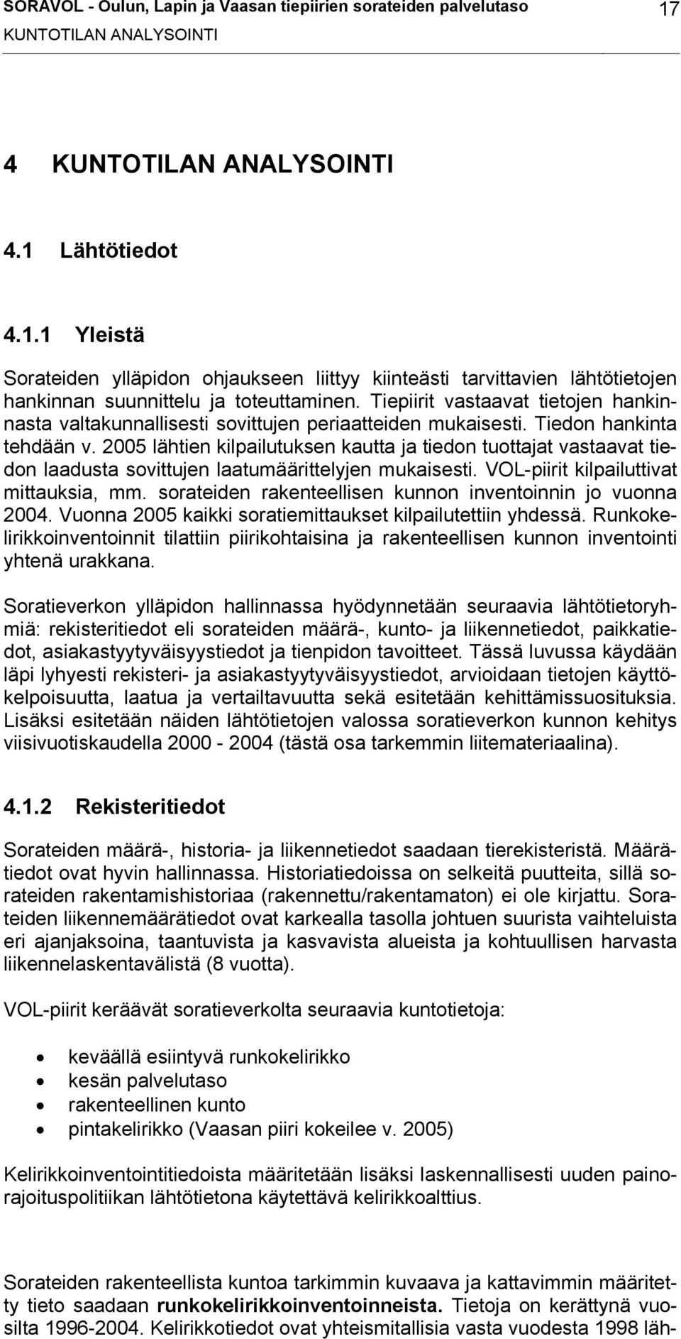 2005 lähtien kilpailutuksen kautta ja tiedon tuottajat vastaavat tiedon laadusta sovittujen laatumäärittelyjen mukaisesti. VOL-piirit kilpailuttivat mittauksia, mm.