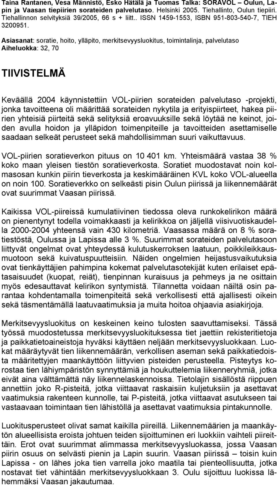 Asiasanat: soratie, hoito, ylläpito, merkitsevyysluokitus, toimintalinja, palvelutaso Aiheluokka: 32, 70 TIIVISTELMÄ Keväällä 2004 käynnistettiin VOL-piirien sorateiden palvelutaso -projekti, jonka