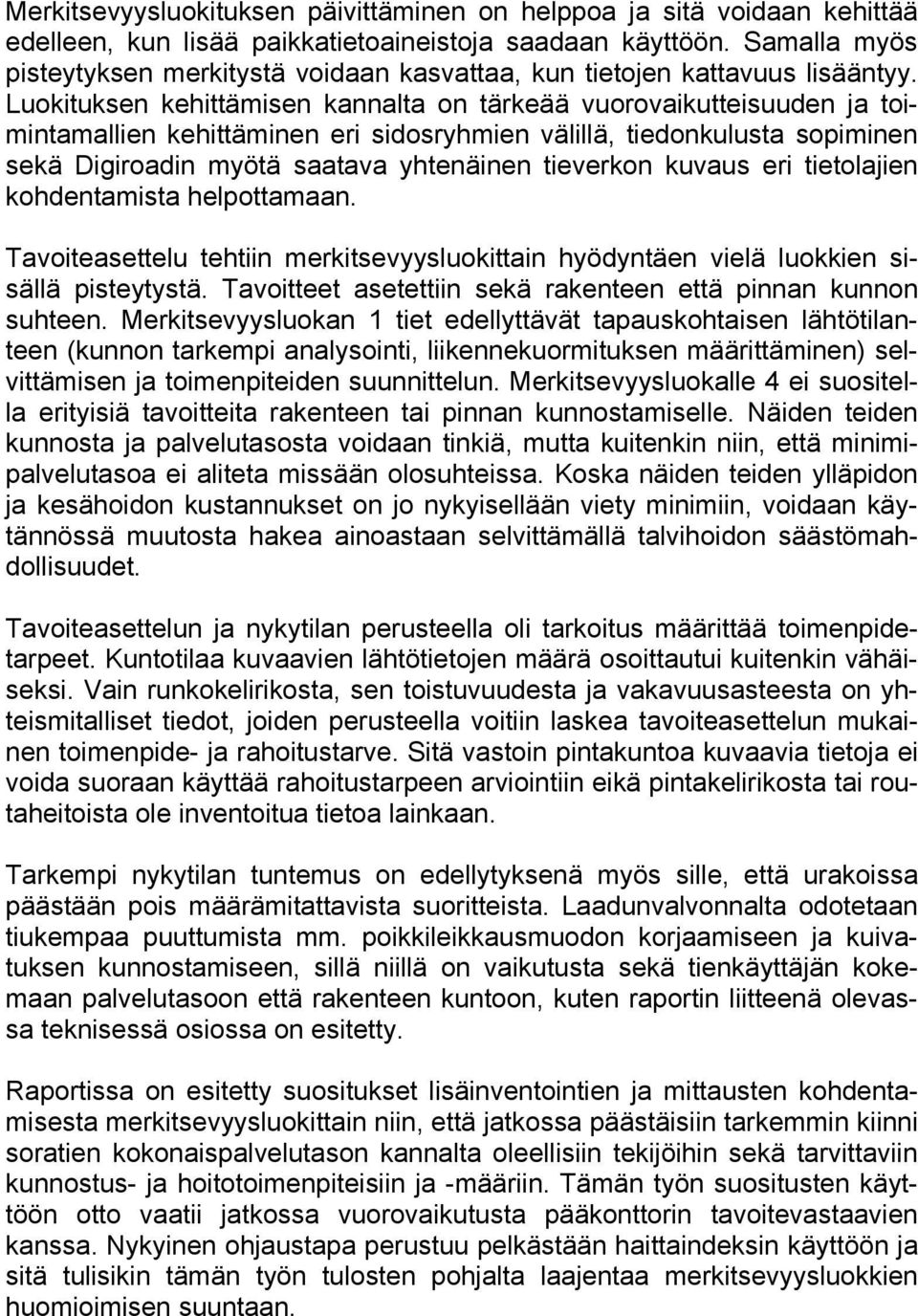 Luokituksen kehittämisen kannalta on tärkeää vuorovaikutteisuuden ja toimintamallien kehittäminen eri sidosryhmien välillä, tiedonkulusta sopiminen sekä Digiroadin myötä saatava yhtenäinen tieverkon