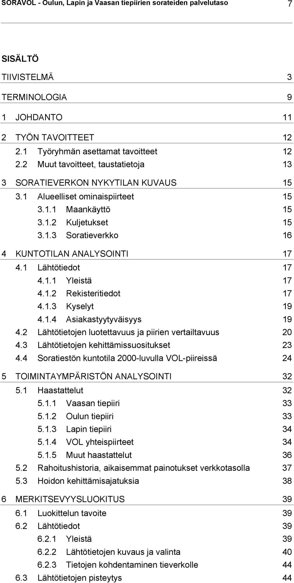 1 Lähtötiedot 17 4.1.1 Yleistä 17 4.1.2 Rekisteritiedot 17 4.1.3 Kyselyt 19 4.1.4 Asiakastyytyväisyys 19 4.2 Lähtötietojen luotettavuus ja piirien vertailtavuus 20 4.