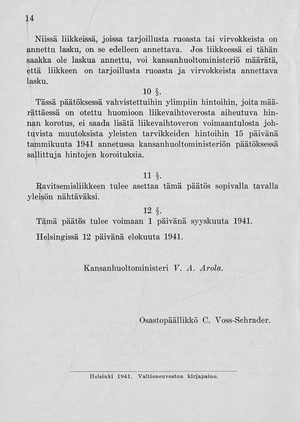 Tässä päätöksessä vahvistettuihin ylimpiin hintoihin, joita määrättäessä on otettu huomioon liikevaihtoverosta aiheutuva hinnan korotus, ei saada lisätä liikevaihtoveron voimaantulosta johtuvista