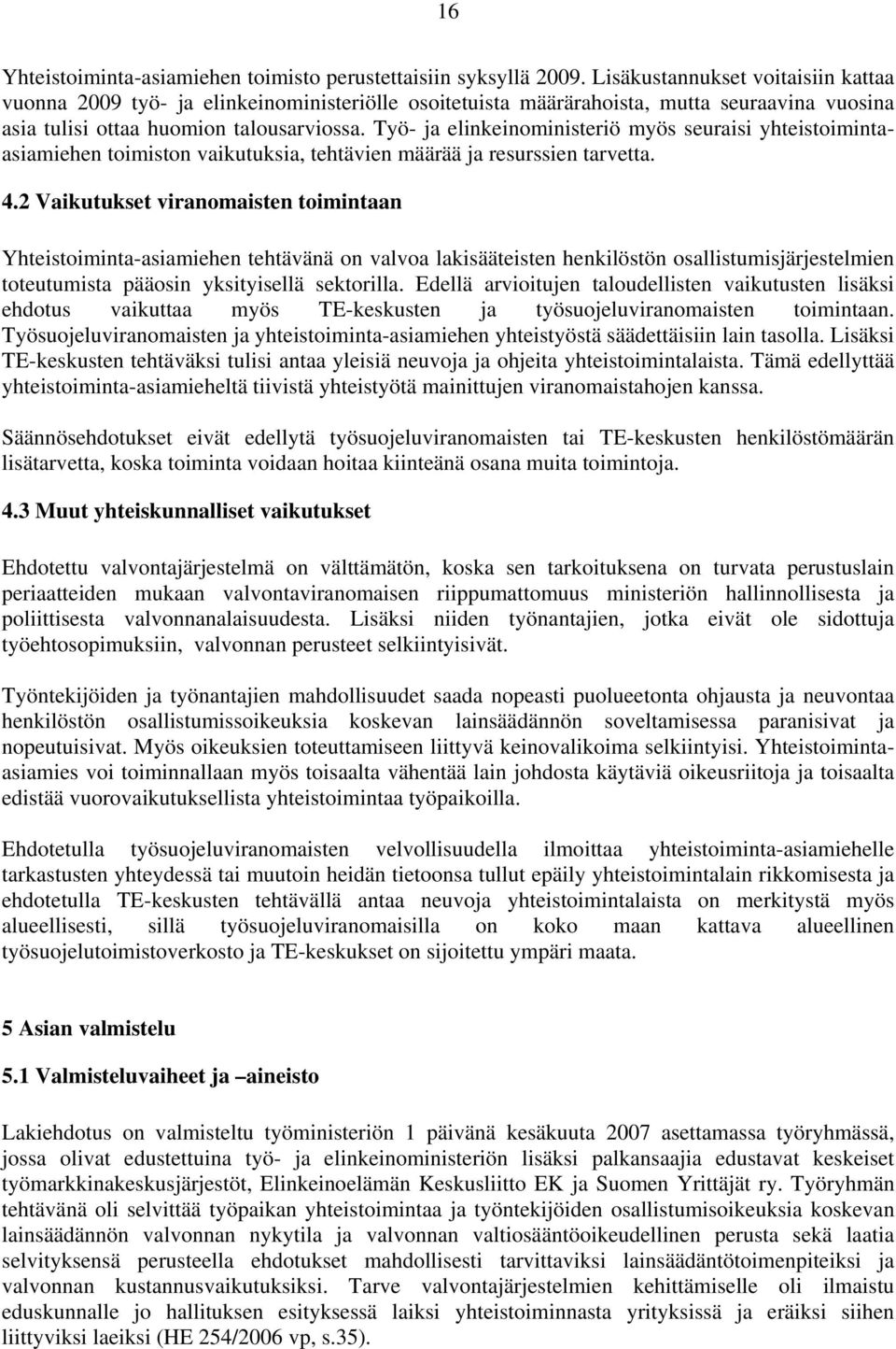 Työ- ja elinkeinoministeriö myös seuraisi yhteistoimintaasiamiehen toimiston vaikutuksia, tehtävien määrää ja resurssien tarvetta. 4.