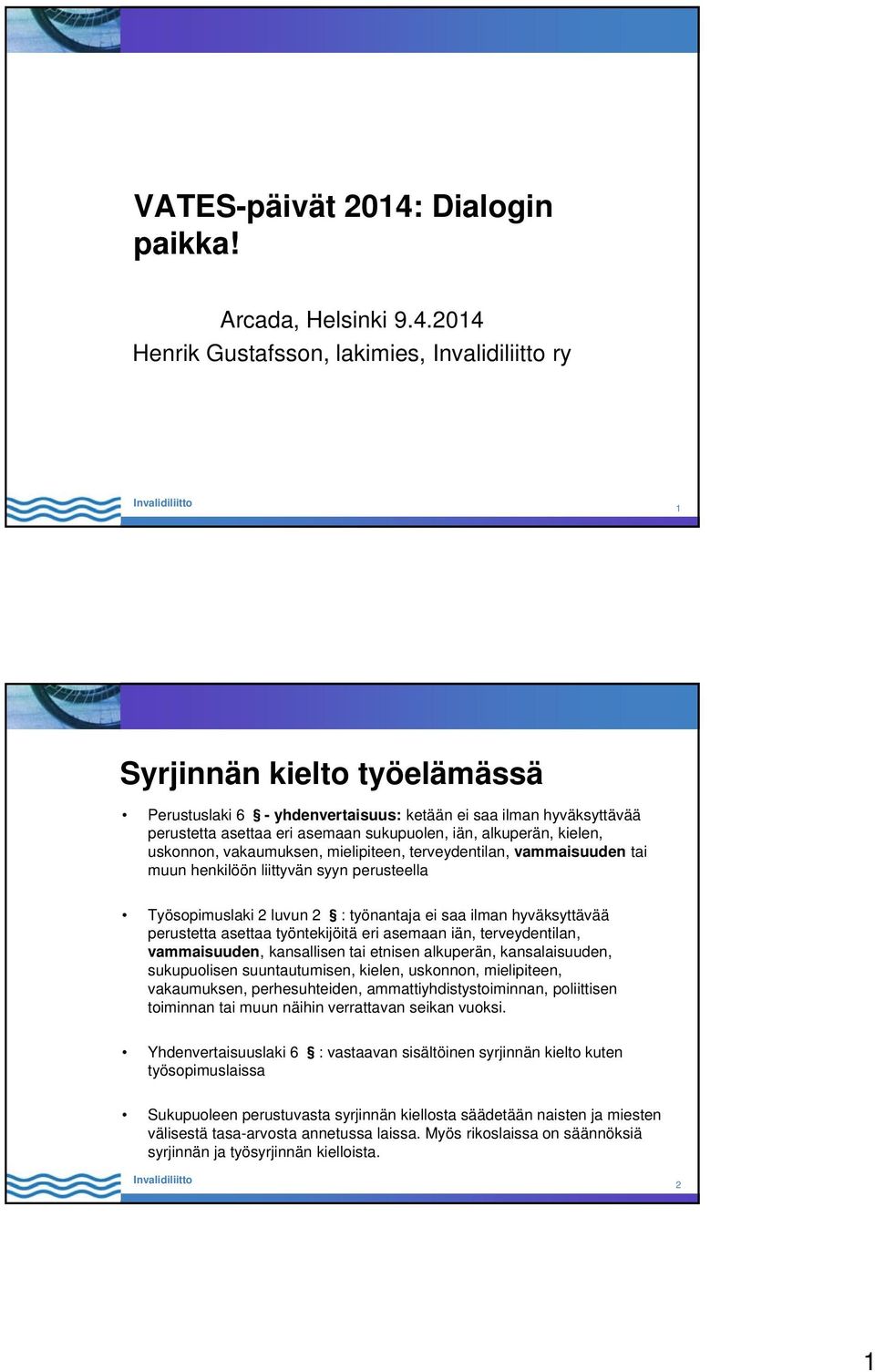 2014 Henrik Gustafsson, lakimies, ry 1 Syrjinnän kielto työelämässä Perustuslaki 6 - yhdenvertaisuus: ketään ei saa ilman hyväksyttävää perustetta asettaa eri asemaan sukupuolen, iän, alkuperän,