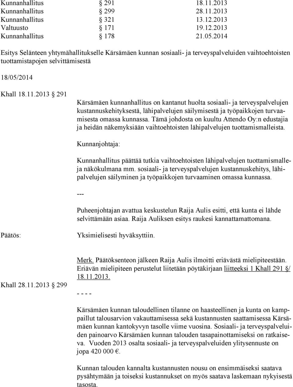 2013 291 Kärsämäen kunnanhallitus on kantanut huolta sosiaali- ja terveyspalvelujen kus tan nus ke hi tyk ses tä, lähipalvelujen säilymisestä ja työpaikkojen tur vaami ses ta omassa kunnassa.