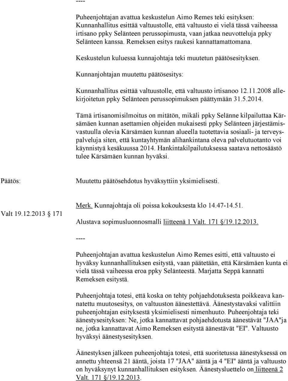 Kunnanjohtajan muutettu päätösesitys: Kunnanhallitus esittää valtuustolle, että valtuusto irtisanoo 12.11.2008 al lekir joi te tun ppky Selänteen perussopimuksen päättymään 31.5.2014.