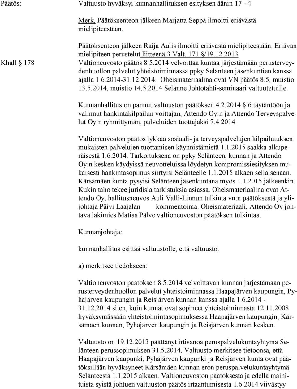 2014 velvoittaa kuntaa järjestämään pe rus ter veyden huol lon palvelut yhteistoiminnassa ppky Selänteen jäsenkuntien kanssa ajal la 1.6.2014-31.12.2014. Oheismateriaalina ovat VN päätös 8.