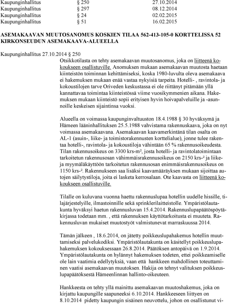 Anomuksen mukaan asemakaavan muutosta hae taan kiinteistön toiminnan kehittämiseksi, koska 1980-luvulta oleva ase ma kaa va ei hakemuksen mukaan enää vastaa nykyisiä tarpeita.