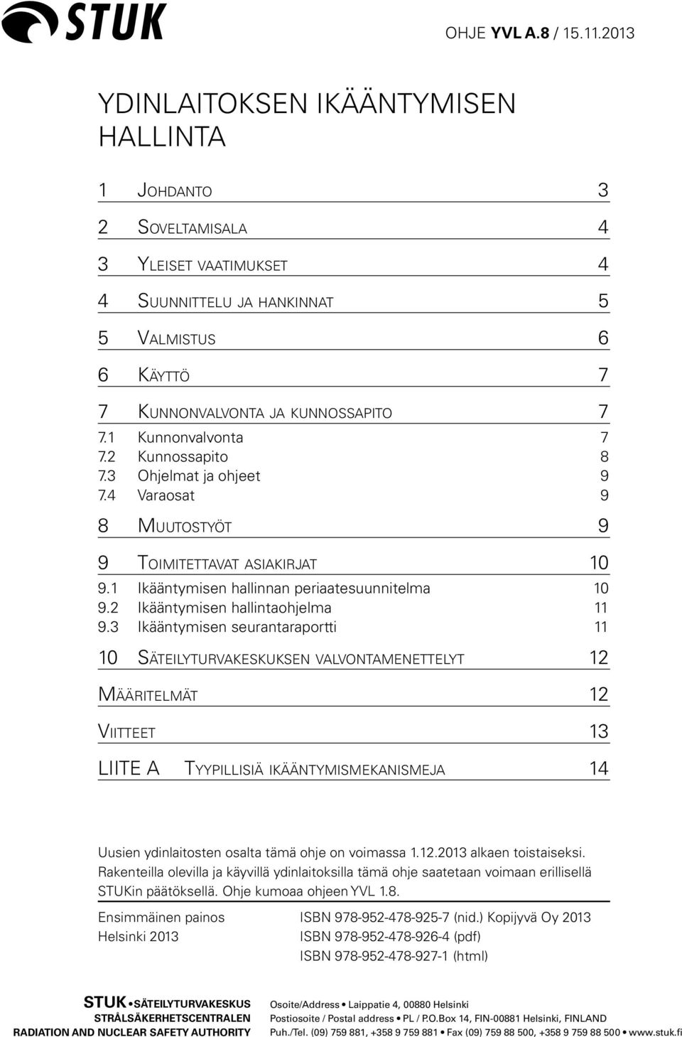 1 Kunnonvalvonta 7 7.2 Kunnossapito 8 7.3 Ohjelmat ja ohjeet 9 7.4 Varaosat 9 8 Muutostyöt 9 9 Toimitettavat asiakirjat 10 9.1 Ikääntymisen hallinnan periaatesuunnitelma 10 9.