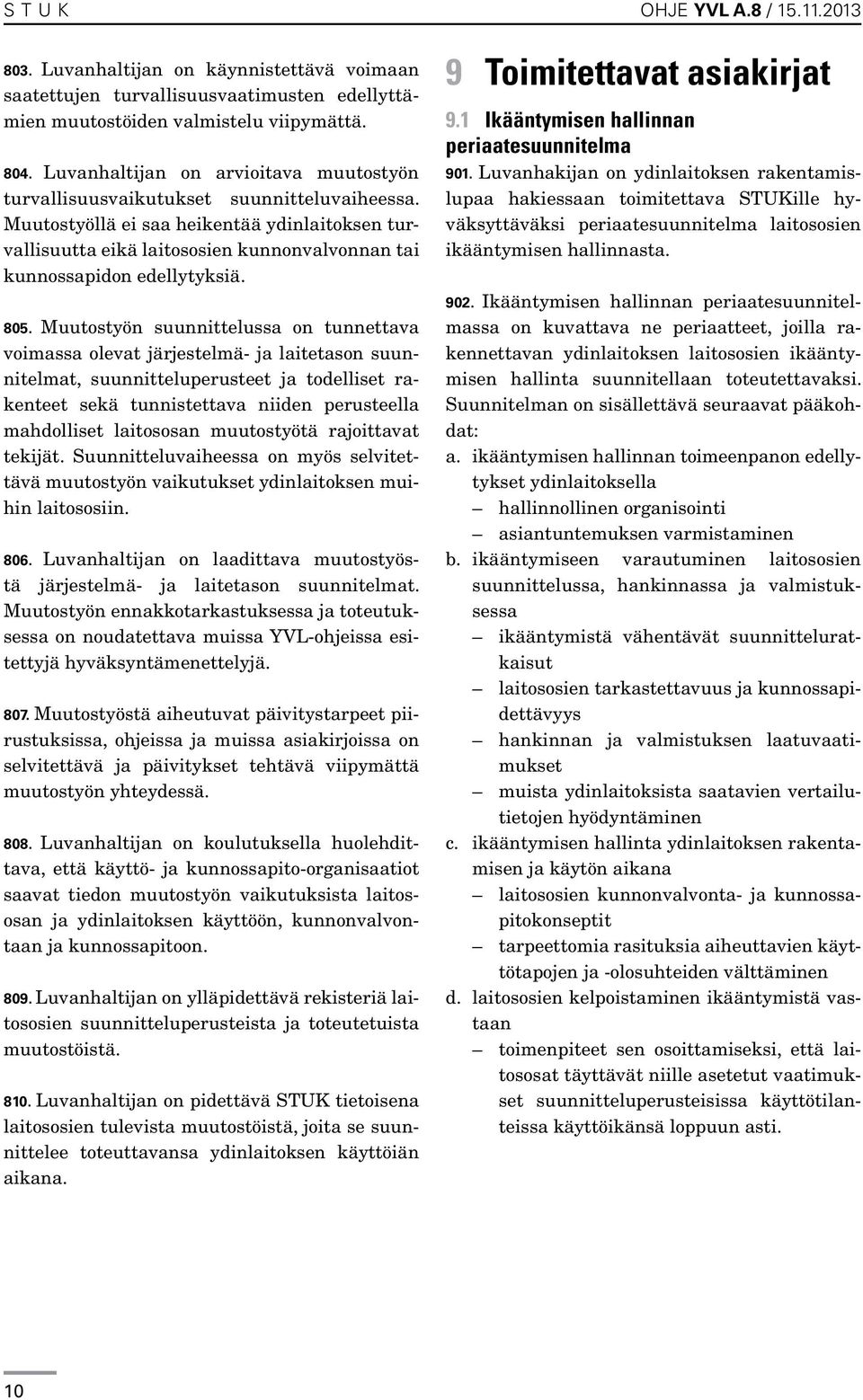 Muutostyöllä ei saa heikentää ydinlaitoksen turvallisuutta eikä laitososien kunnonvalvonnan tai kunnossapidon edellytyksiä. 805.