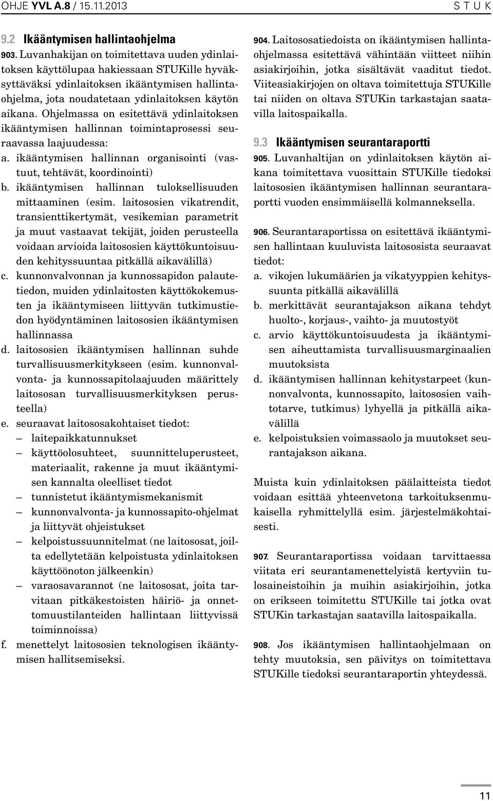 Ohjelmassa on esitettävä ydinlaitoksen ikääntymisen hallinnan toimintaprosessi seuraavassa laajuudessa: a. ikääntymisen hallinnan organisointi (vastuut, tehtävät, koordinointi) b.