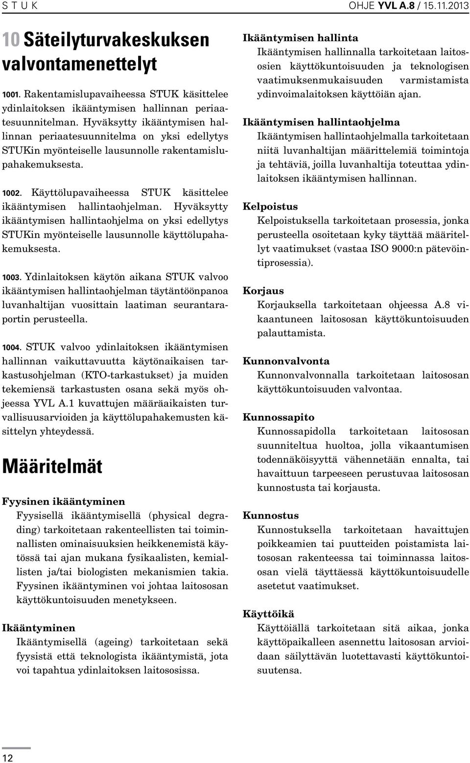 Käyttölupavaiheessa STUK käsittelee ikääntymisen hallintaohjelman. Hyväksytty ikääntymisen hallintaohjelma on yksi edellytys STUKin myönteiselle lausunnolle käyttölupahakemuksesta. 1003.