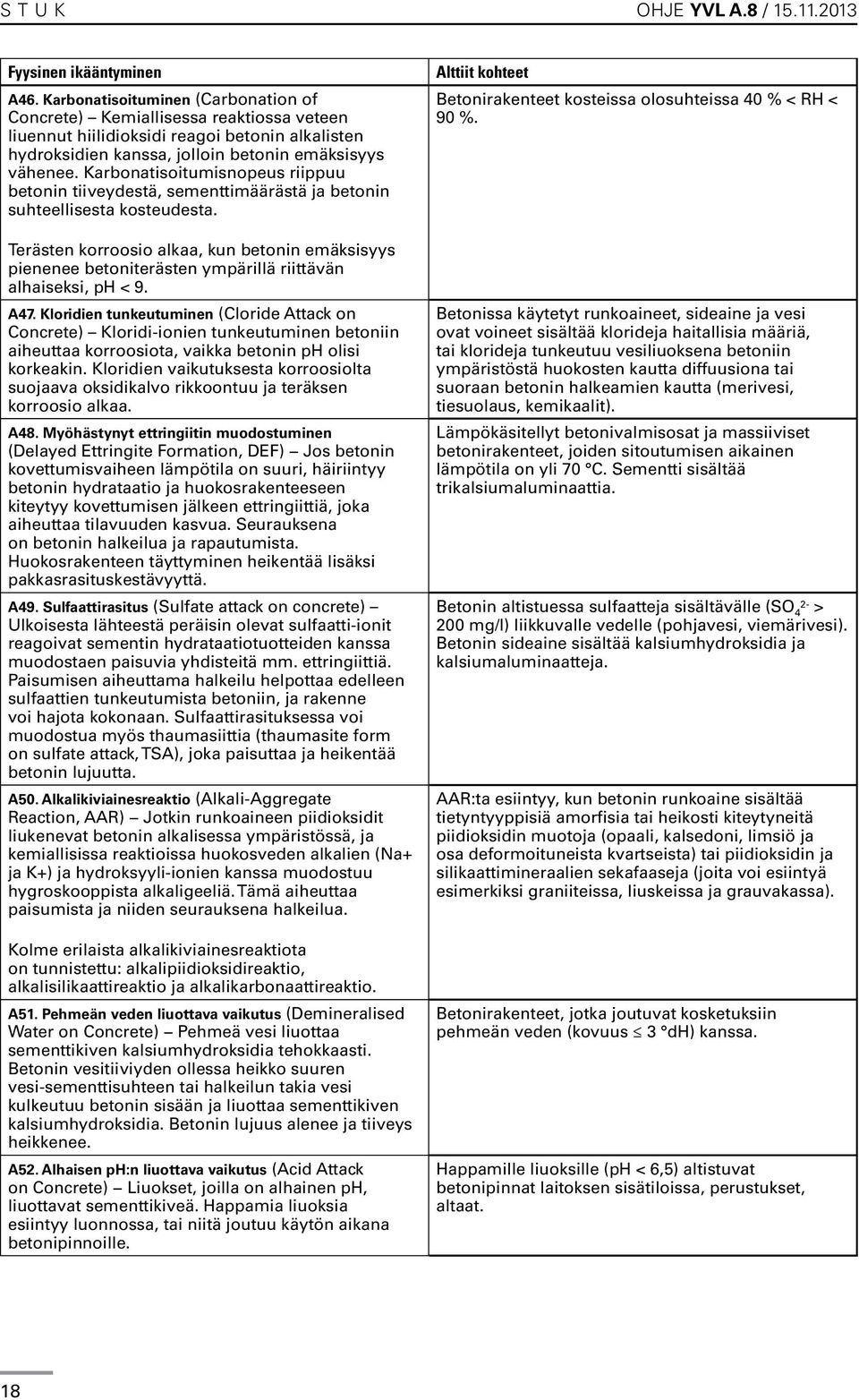 Karbonatisoitumisnopeus riippuu betonin tiiveydestä, sementtimäärästä ja betonin suhteellisesta kosteudesta.