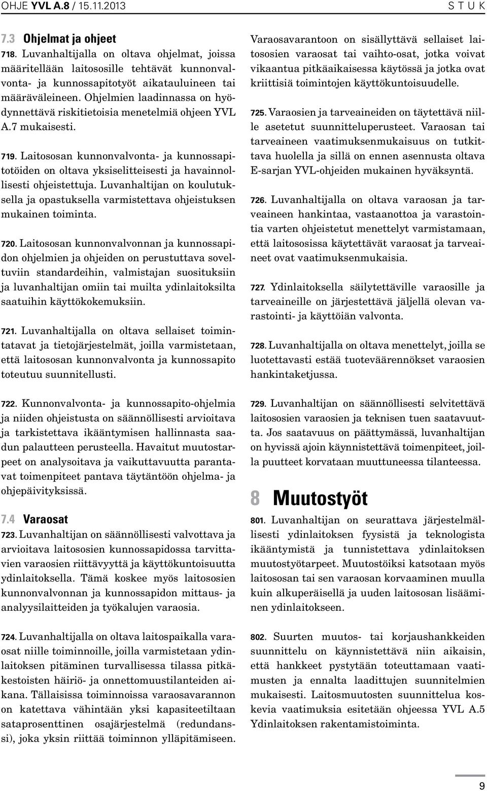 Ohjelmien laadinnassa on hyödynnettävä riskitietoisia menetelmiä ohjeen YVL A.7 mukaisesti. 719.