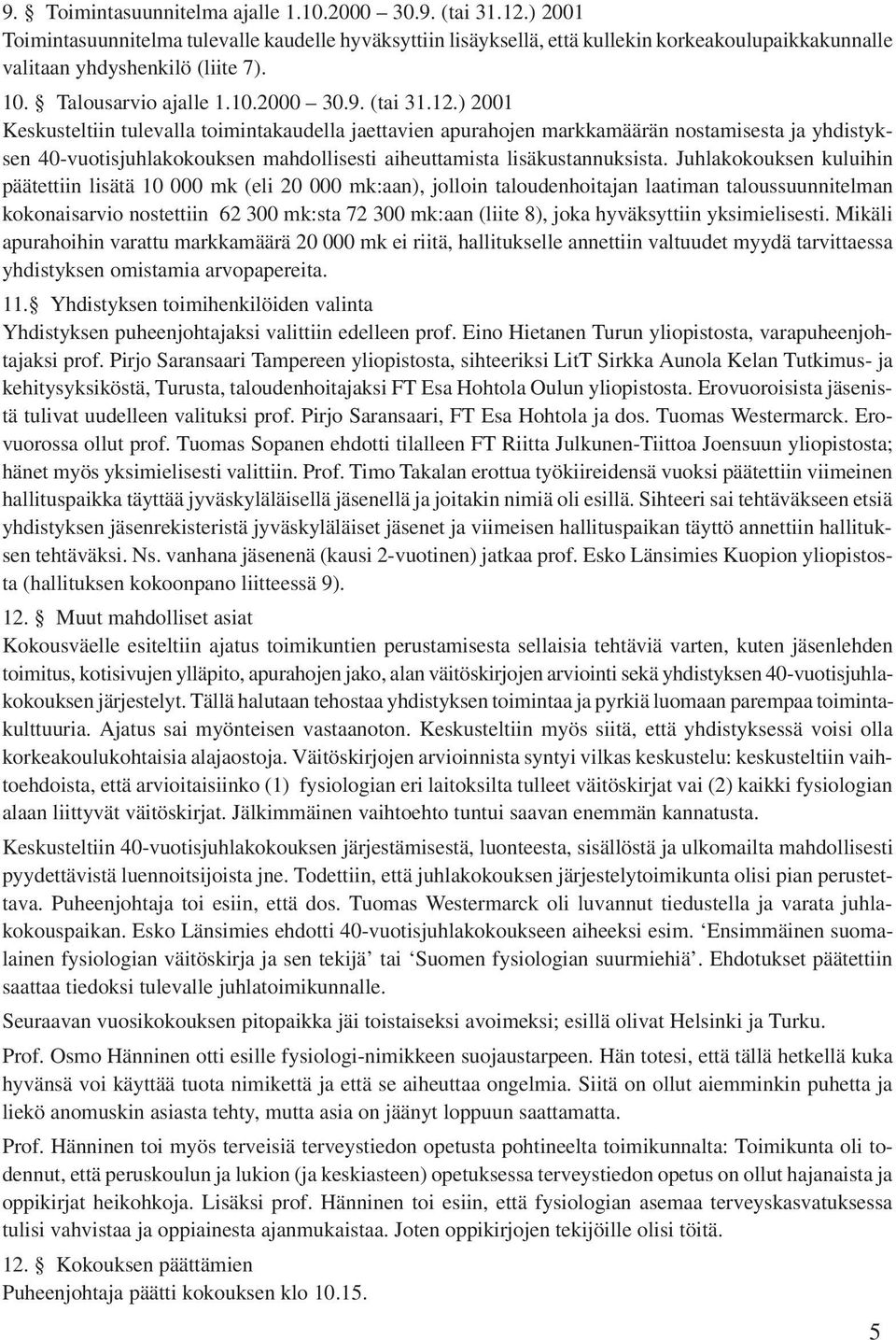 ) 2001 Keskusteltiin tulevalla toimintakaudella jaettavien apurahojen markkamäärän nostamisesta ja yhdistyksen 40-vuotisjuhlakokouksen mahdollisesti aiheuttamista lisäkustannuksista.